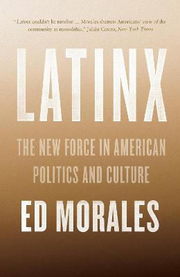 Latinx: The New Force In American Politics And Culture Ed Morales