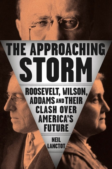 The Approaching Storm: Roosevelt, Wilson, Addams, And Their Clash Over America's Future Neil Lanctot ,u.s.