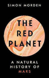 The Red Planet: A Natural History Of Mars Simon Morden