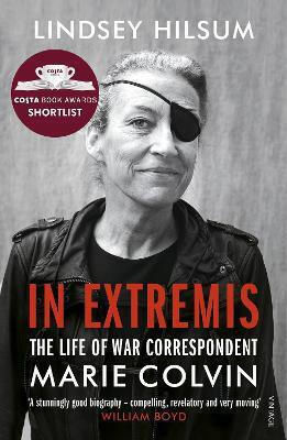 In Extremis: The Life Of War Correspondent Marie Colvin Lindsey Hilsum Vintage