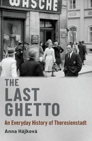 The Last Ghetto: An Everyday History Of Theresienstadt Anna Hajkova Inc
