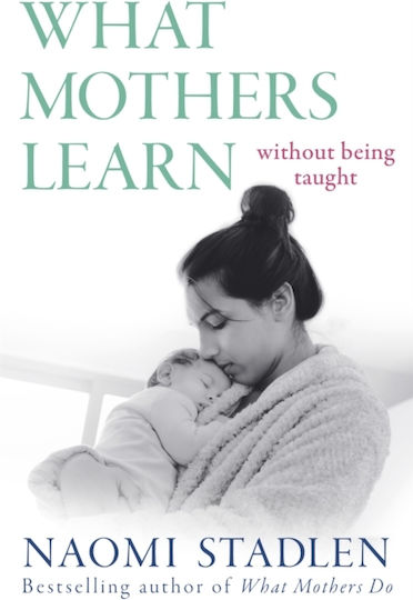 What Mothers Learn: Without Being Taught Naomi Stadlen Books 2020 What Mothers Learn: Without Being Taught Naomi Stadlen Books 2020