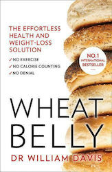 Wheat Belly: The Effortless Health And Weight-loss Solution - No Exercise, No Calorie Counting, No Denial William Davis, Md