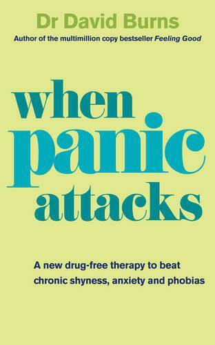 When Panic Attacks: A New Drug-free Therapy To Beat Chronic Shyness, Anxiety And Phobias Dr David Burns