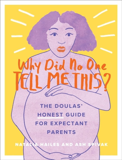 Why Did No One Tell Me This?: The Doulas' (honest) Guide For Expectant Parents Ash Spivak Adult 2020