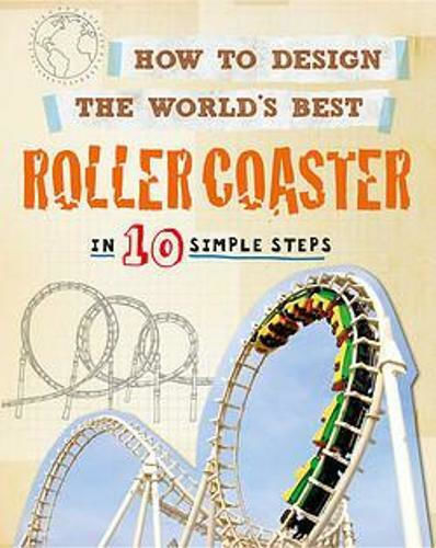 How To Design The World's Best Roller Coaster: In 10 Simple Steps (publishers) Ltd 2019 How To Design The World's Best Roller Coaster: In 10 Simple Steps (publishers) Ltd 2019