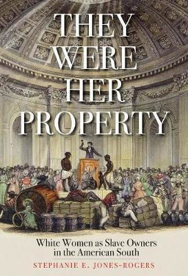 They Were Her Property: White Women As Slave Owners In The American South Stephanie E. Jones-rogers