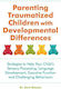Parenting Traumatized Children With Developmental Differences: Strategies To Help Your Child's Sensory Processing, Language Development, Executive Function And Challenging Behaviours Sara Mclean