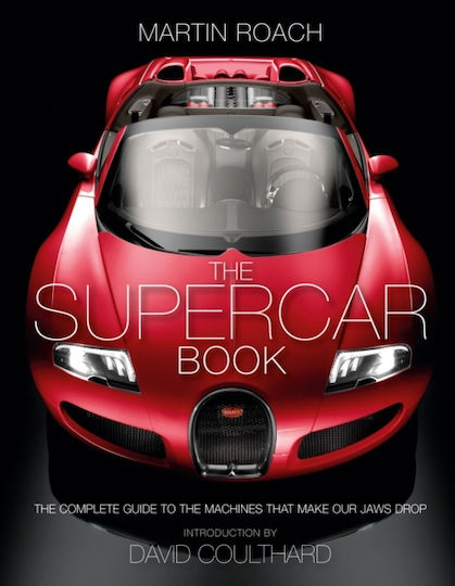 The Supercar Book: The Complete Guide To The Machines That Make Our Jaws Drop Martin Roach Ltd
