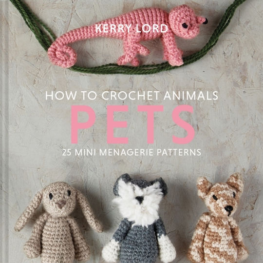 How To Crochet Animals: Pets: 25 Mini Menagerie Patterns Kerry Lord Pavilion How To Crochet Animals: Pets: 25 Mini Menagerie Patterns Kerry Lord Pavilion