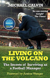 Living On The Volcano: The Secrets Of Surviving As A Football Manager Michael Calvin Ltd