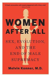 Women After All: Sex, Evolution, And The End Of Male Supremacy Melvin Konner