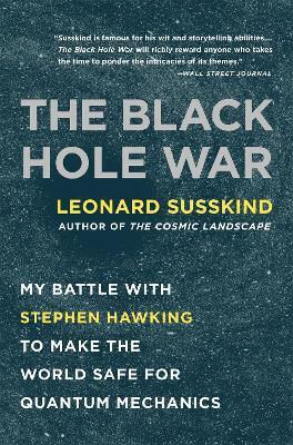 The Black Hole War: My Battle With Stephen Hawking To Make The World Safe For Quantum Mechanics Leonard Susskind , & Company The Black Hole War: My Battle With Stephen Hawking To Make The World Safe For Quantum Mechanics Leonard Susskind , & Company