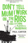 Don't Tell Mum I Work On The Rigs: (she Thinks I'm A Piano Player In A Whorehouse) Paul Carter