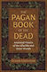 The Pagan Book Of The Dead: Ancestral Visions Of The Afterlife And Other Worlds