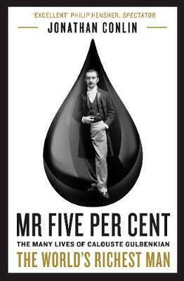 Mr Five Per Cent: The Many Lives Of Calouste Gulbenkian, The World's Richest Man Dr Jonathan Conlin Books Ltd