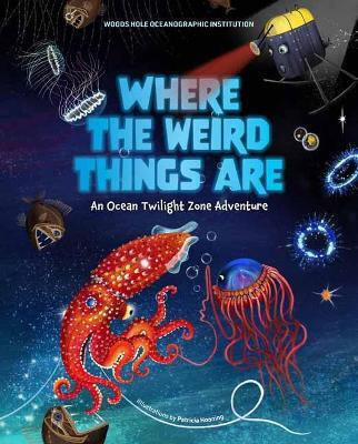 Where The Weird Things Are: An Ocean Twilight Zone Adventure Patricia Hooning