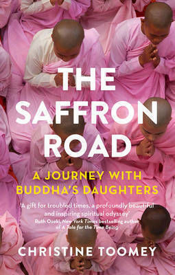 The Saffron Road: A Journey With Buddha's Daughters Christine Toomey
