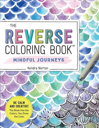 Anti-Stress Colouring Book The Reverse Coloring Book (tm): Mindful Journeys: Be Calm And Creative: The Book Has The Colors, You Draw The Lines Kendra Norton Publishing