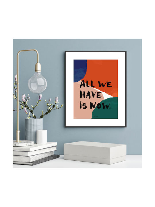 All We Have Is Now Κάδρο Χάρτινο 20x30cm