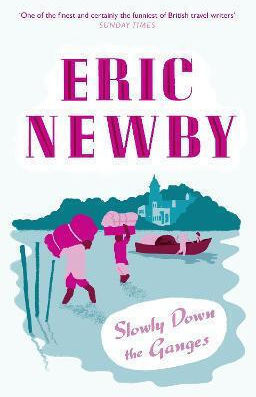 Slowly Down The Ganges Eric Newby