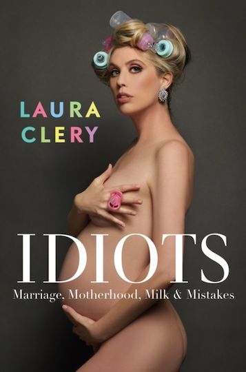 Idiots: Marriage, Motherhood, Milk And Mistakes Laura Clery Ltd