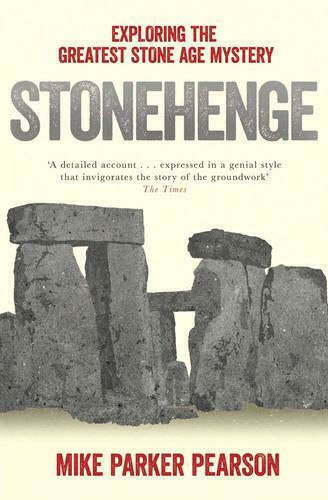 Stonehenge: Exploring The Greatest Stone Age Mystery Mike Parker Pearson Ltd 2013