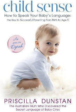 Child Sense: How To Speak Your Baby's Language: The Key To Successful Parenting From Birth To Age 5 Priscilla Dunstan Paperback 2011