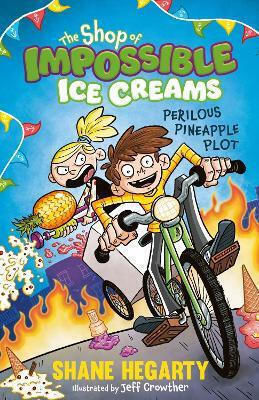The Shop Of Impossible Ice Creams: Perilous Pineapple Plot: Book 3 Shane Hegarty Hodder Children's Books The Shop Of Impossible Ice Creams: Perilous Pineapple Plot: Book 3 Shane Hegarty Hodder Children's Books