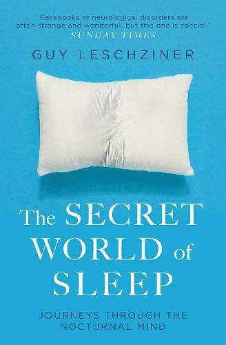 The Secret World Of Sleep: Journeys Through The Nocturnal Mind Dr Guy Leschziner Ltd