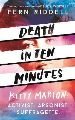 Death In Ten Minutes: The Forgotten Life Of Radical Suffragette Kitty Marion Fern Riddell Paperback 2019