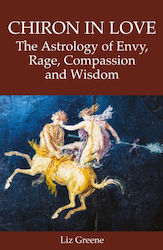 Chiron in Love: the Astrology of Envy, Rage, Compassion And Wisdom