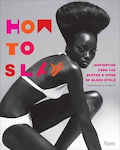 How To Slay Inspiration From The Queens And Kings Of Style Valerie Steele International Publications