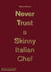 Never Trust A Skinny Italian Chef