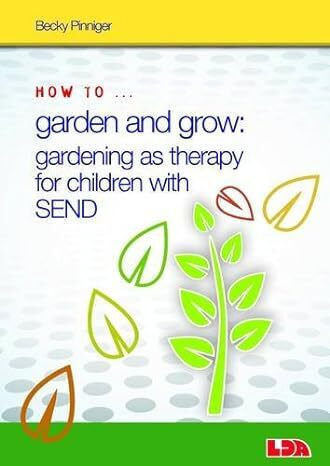 How To Garden And Grow: Gardening As Therapy For Children With Send