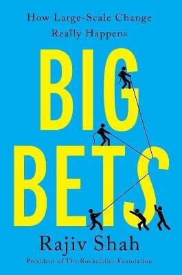 Big Bets How Large-scale Change Really Happens Rajiv Shah