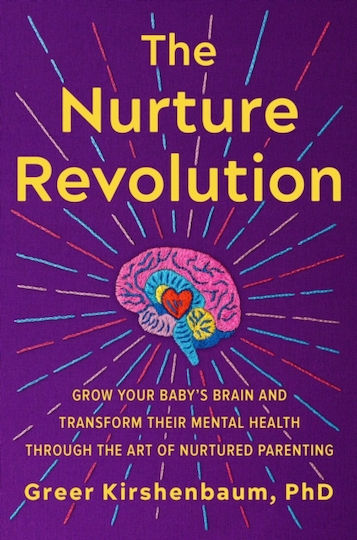 The Nurture Revolution Grow Your Baby’s Brain And Transform Their Mental Health Through The Art Of Nurtured Parenting Greer Kirshenbaum Publishing 1010