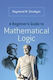 A Beginners Guide To Mathematical Logic