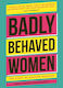Badly Behaved Women The History Of Modern Feminism Anna-marie Crowhurst