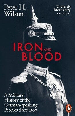And Blood A Military History Of The German-speaking Peoples Since 1500 Peter H Wilson Penguin Books Ltd