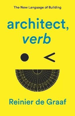 Architect Verb The New Language Of Building Reinier De Graaf 0604 Architect Verb The New Language Of Building Reinier De Graaf 0604
