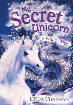 My Secret Unicorn A Winter Wish Linda Chapman My Secret Unicorn A Winter Wish Linda Chapman