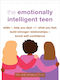 The Emotionally Intelligent Teen Skills To Help You Deal With What You Feel Build Stronger Relationships And Boost Self-confidence Melanie Mcnally