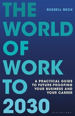 The World of Work to 2030 a Practical Guide to Future-proofing Your Business And Your Russell Beck Bloomsbury Business
