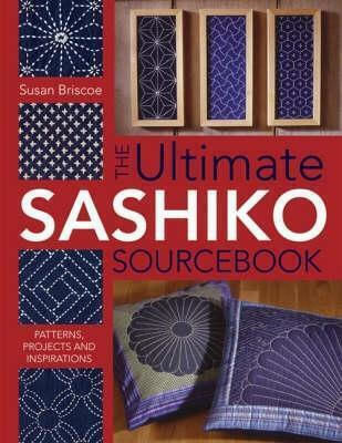 The Ultimate Sashiko Sourcebook Patterns Projects And Inspiration Susan Briscoe