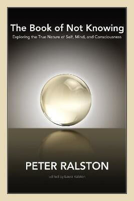 The Book of Not Knowing Exploring the True Nature of Self mind And Consciousness Peter Ralston North Atlantic Books,u.s