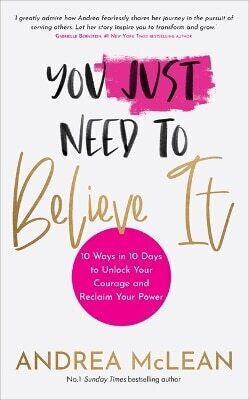 You Just Need to Believe it 10 Ways in 10 Days to Unlock Your Courage And Reclaim Your Power Andrea Mclean 0322
