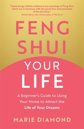 Feng Shui Your Life a Beginner’s Guide to using Your Home to Attract the Life of Your Dreams Marie Diamond 1128