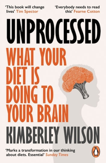 Unprocessed What Your Diet Is Doing To Your Brain Kimberley Wilson