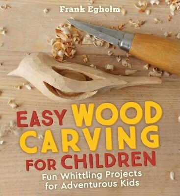 Easy Wood Carving For Children Fun Whittling Projects For Adventurous Kids Frank Egholm